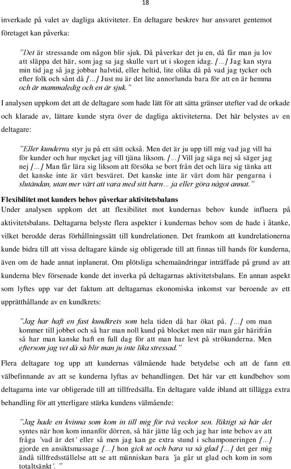 [ ] Jag kan styra min tid jag så jag jobbar halvtid, eller heltid, lite olika då på vad jag tycker och efter folk och sånt då [ ] Just nu är det lite annorlunda bara för att en är hemma och är