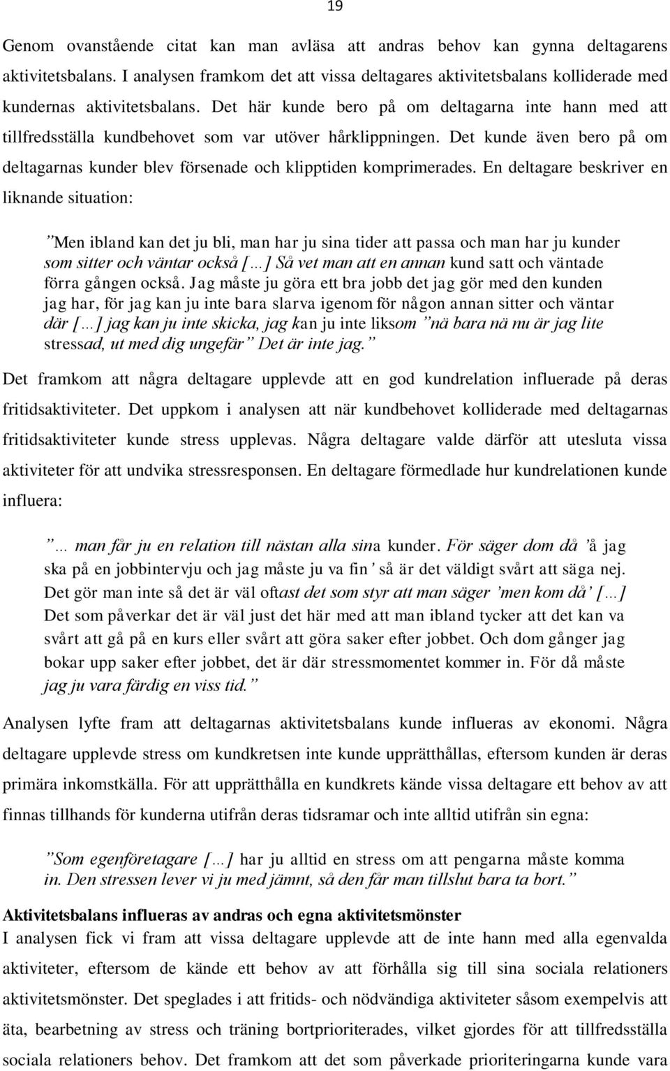 Det här kunde bero på om deltagarna inte hann med att tillfredsställa kundbehovet som var utöver hårklippningen.