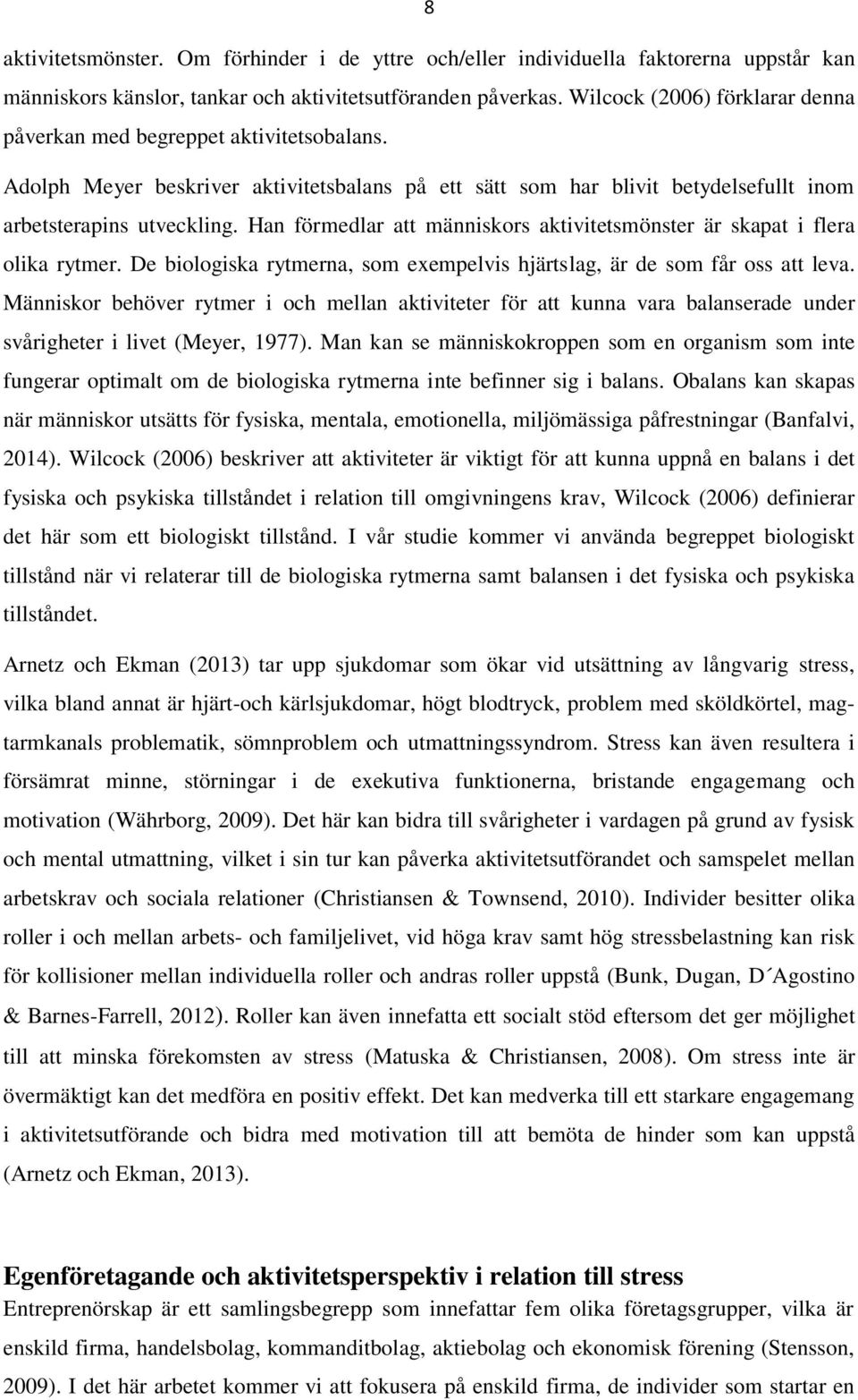 Han förmedlar att människors aktivitetsmönster är skapat i flera olika rytmer. De biologiska rytmerna, som exempelvis hjärtslag, är de som får oss att leva.