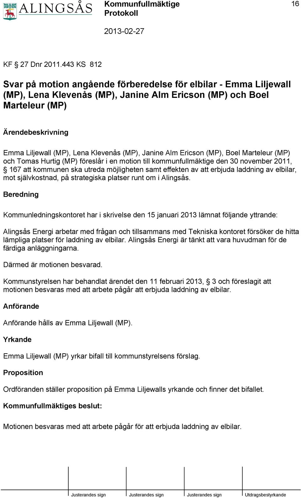 Klevenås (MP), Janine Alm Ericson (MP), Boel Marteleur (MP) och Tomas Hurtig (MP) föreslår i en motion till kommunfullmäktige den 30 november 2011, 167 att kommunen ska utreda möjligheten samt