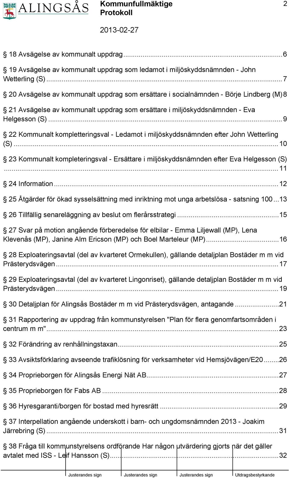 ..9 22 Kommunalt kompletteringsval - Ledamot i miljöskyddsnämnden efter John Wetterling (S)...10 23 Kommunalt kompleteringsval - Ersättare i miljöskyddsnämnden efter Eva Helgesson (S).