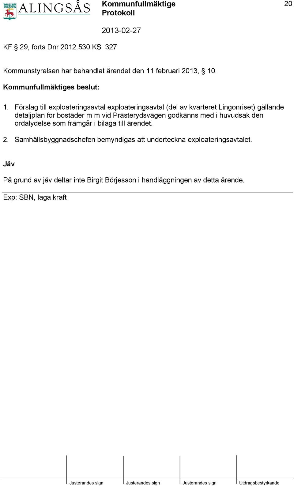 . 1. Förslag till exploateringsavtal exploateringsavtal (del av kvarteret Lingonriset) gällande detaljplan för bostäder m m