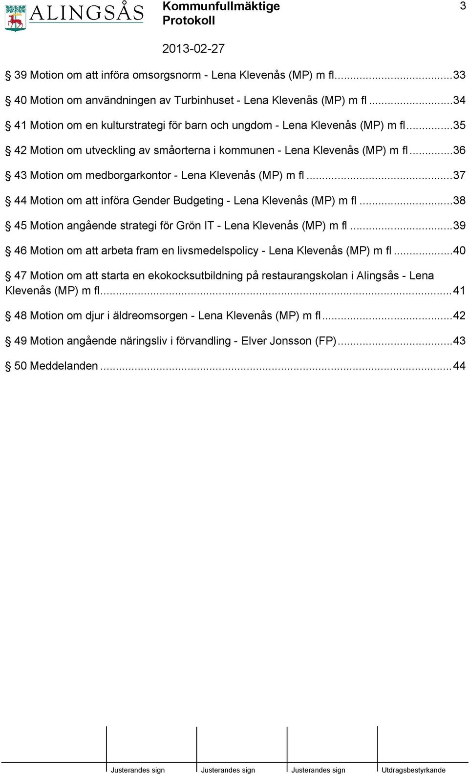 ..36 43 Motion om medborgarkontor - Lena Klevenås (MP) m fl...37 44 Motion om att införa Gender Budgeting - Lena Klevenås (MP) m fl.