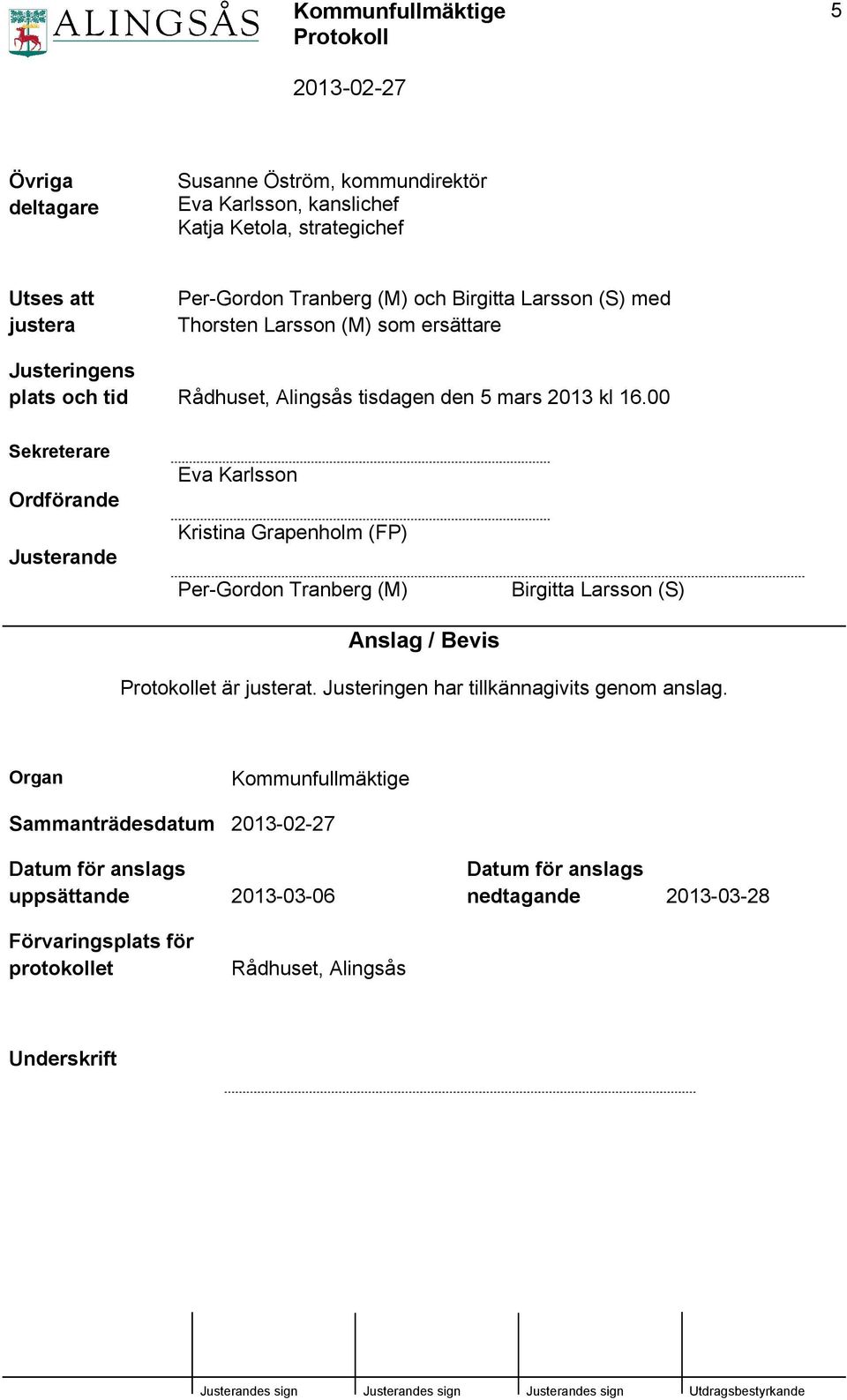 00 Sekreterare Ordförande Justerande Eva Karlsson Kristina Grapenholm (FP) Per-Gordon Tranberg (M) Anslag / Bevis Birgitta Larsson (S) et är justerat.