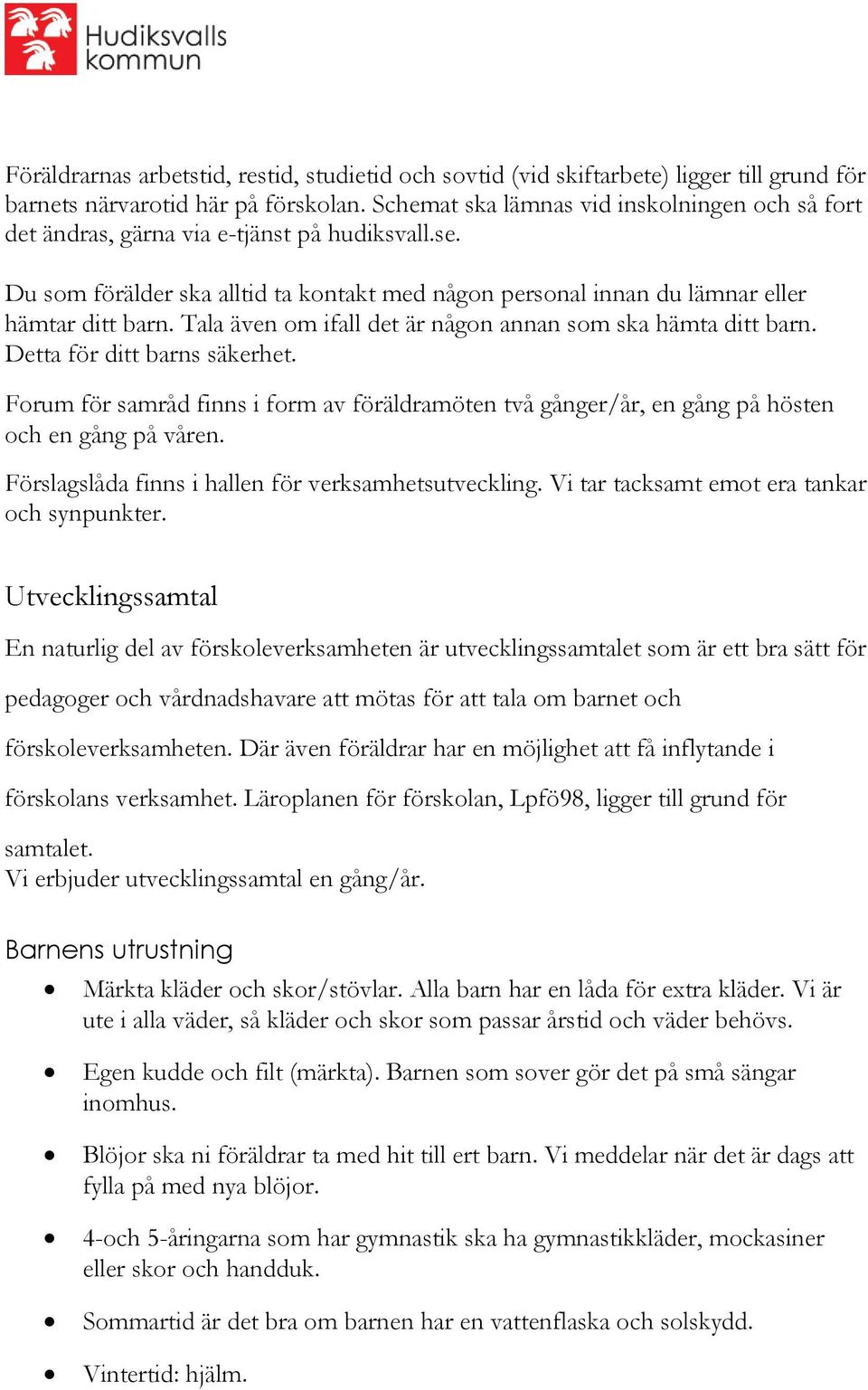 Tala även om ifall det är någon annan som ska hämta ditt barn. Detta för ditt barns säkerhet. Forum för samråd finns i form av föräldramöten två gånger/år, en gång på hösten och en gång på våren.