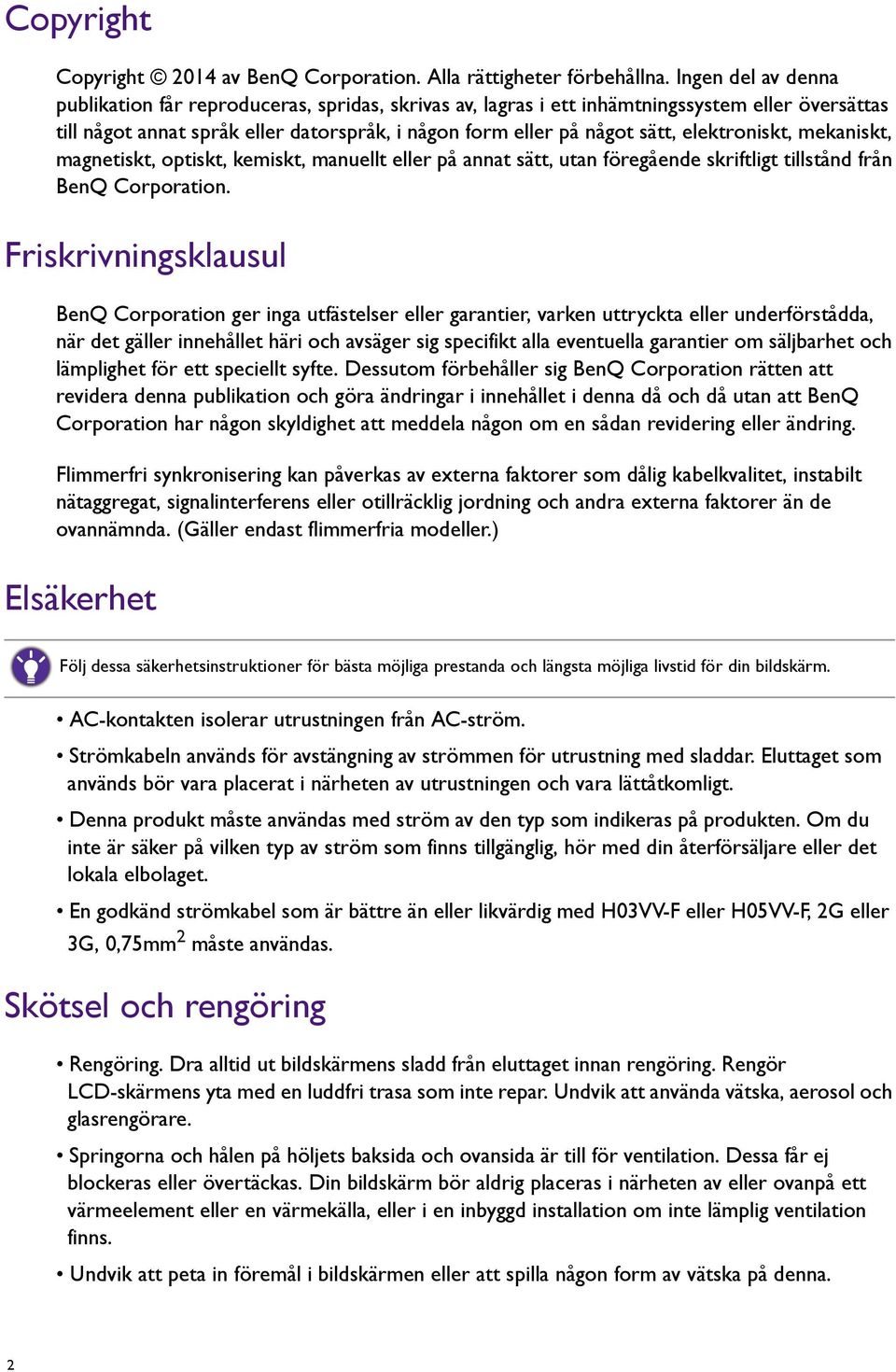 elektroniskt, mekaniskt, magnetiskt, optiskt, kemiskt, manuellt eller på annat sätt, utan föregående skriftligt tillstånd från BenQ Corporation.