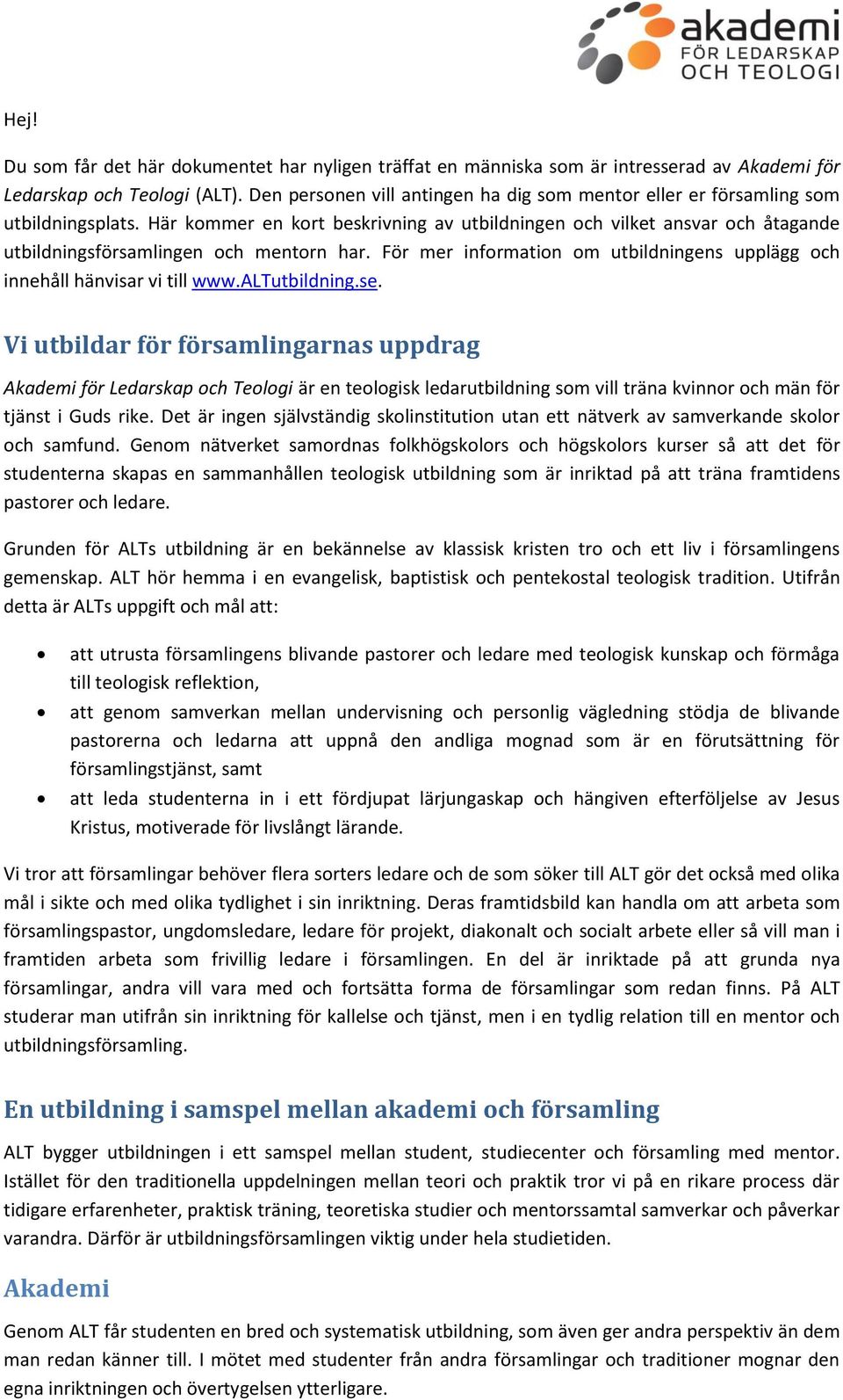 Här kommer en kort beskrivning av utbildningen och vilket ansvar och åtagande utbildningsförsamlingen och mentorn har. För mer information om utbildningens upplägg och innehåll hänvisar vi till www.