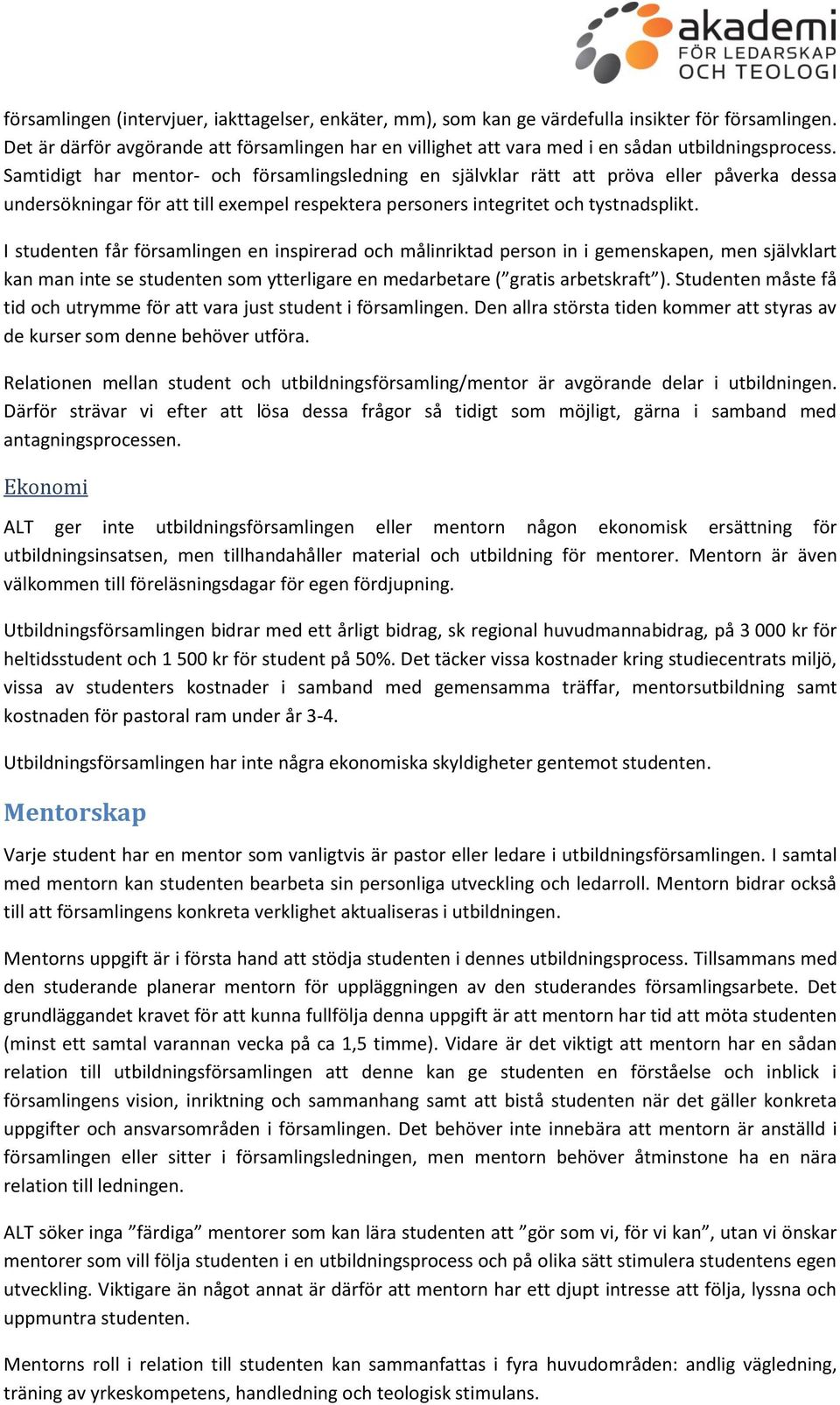 Samtidigt har mentor- och församlingsledning en självklar rätt att pröva eller påverka dessa undersökningar för att till exempel respektera personers integritet och tystnadsplikt.