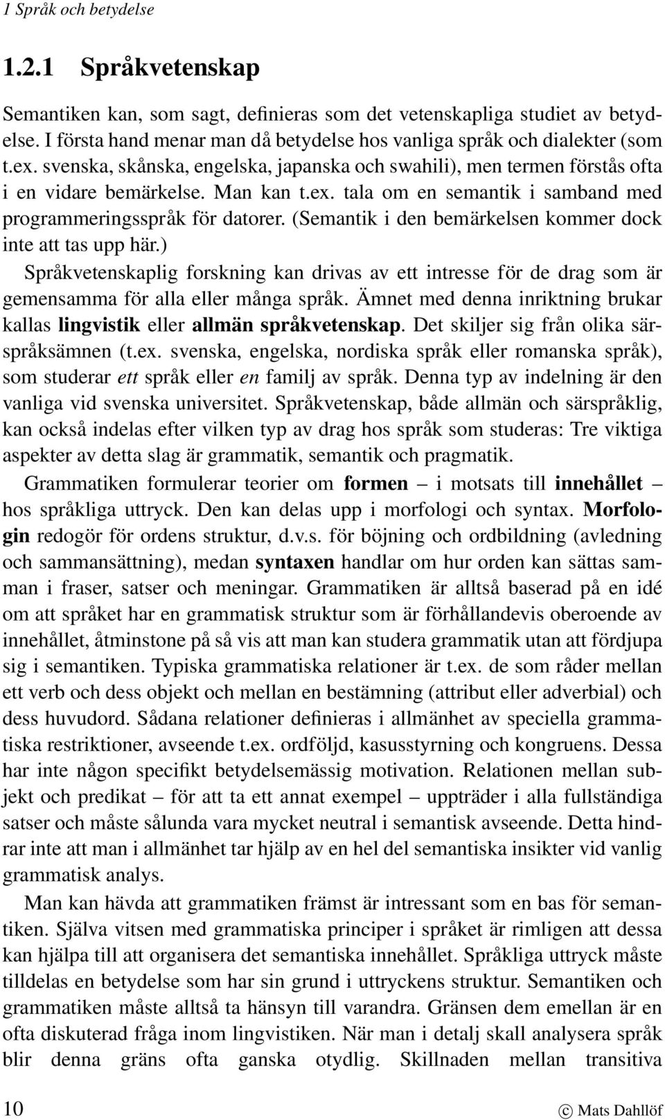 (Semantik i den bemärkelsen kommer dock inte att tas upp här.) Språkvetenskaplig forskning kan drivas av ett intresse för de drag som är gemensamma för alla eller många språk.