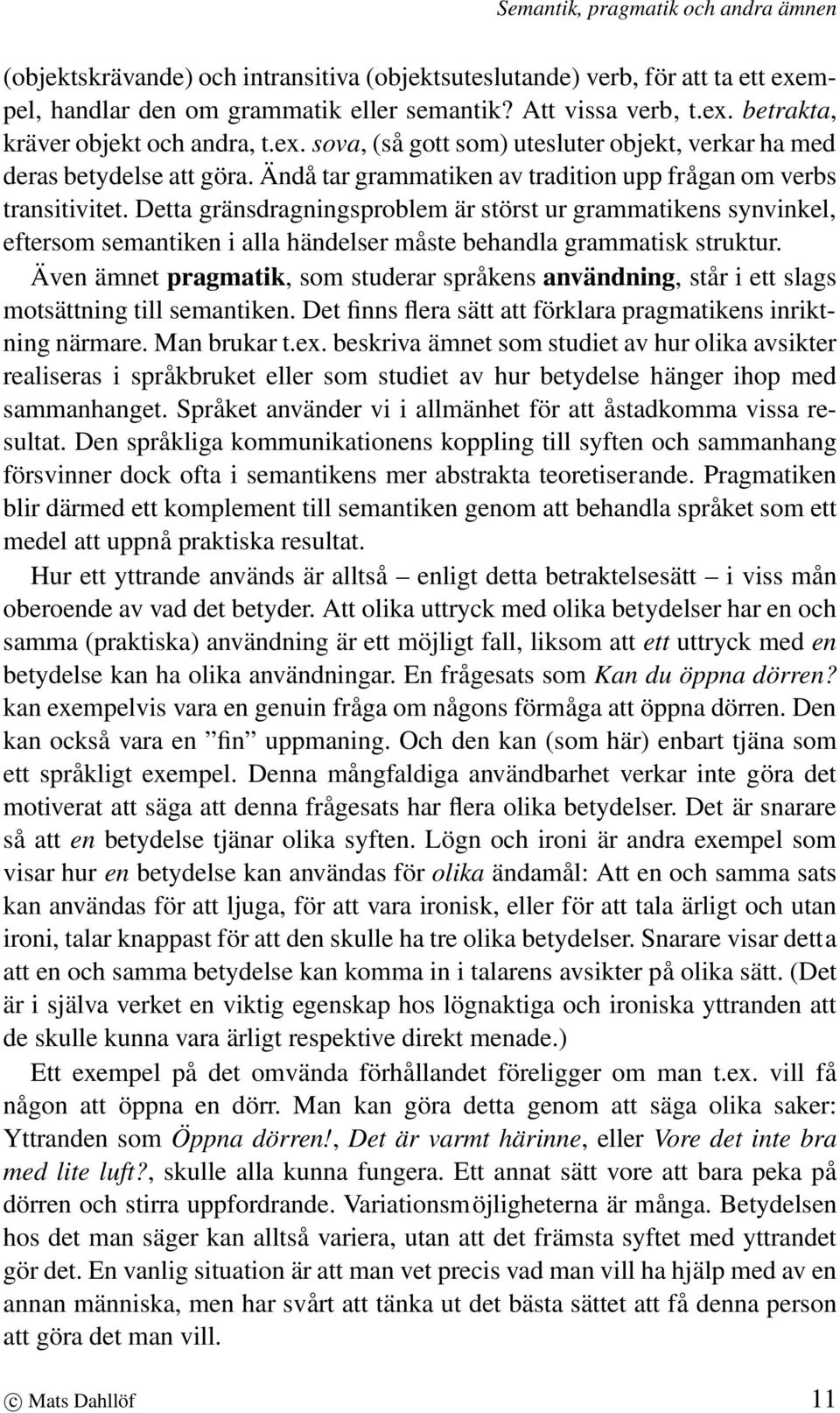 Detta gränsdragningsproblem är störst ur grammatikens synvinkel, eftersom semantiken i alla händelser måste behandla grammatisk struktur.