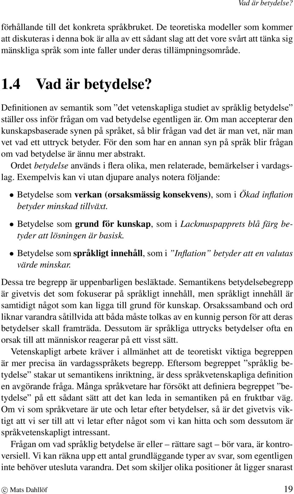 4 Vad är betydelse? Definitionen av semantik som det vetenskapliga studiet av språklig betydelse ställer oss inför frågan om vad betydelse egentligen är.