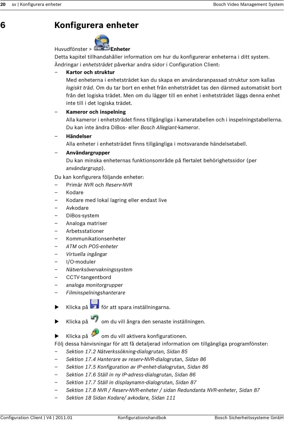 Om du tar bort en enhet från enhetsträdet tas den därmed automatiskt bort från det logiska trädet. Men om du lägger till en enhet i enhetsträdet läggs denna enhet inte till i det logiska trädet.