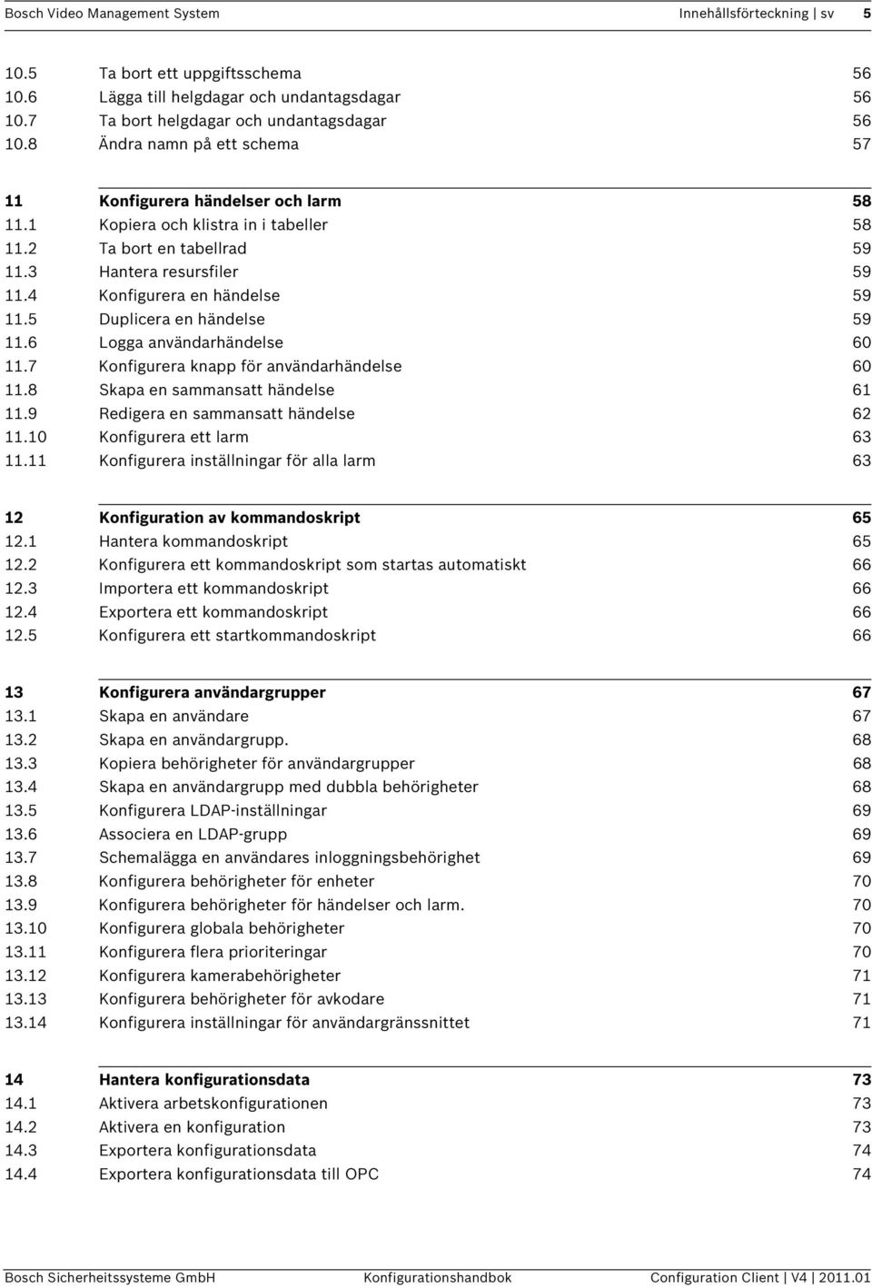 4 Konfigurera en händelse 59 11.5 Duplicera en händelse 59 11.6 Logga användarhändelse 60 11.7 Konfigurera knapp för användarhändelse 60 11.8 Skapa en sammansatt händelse 61 11.