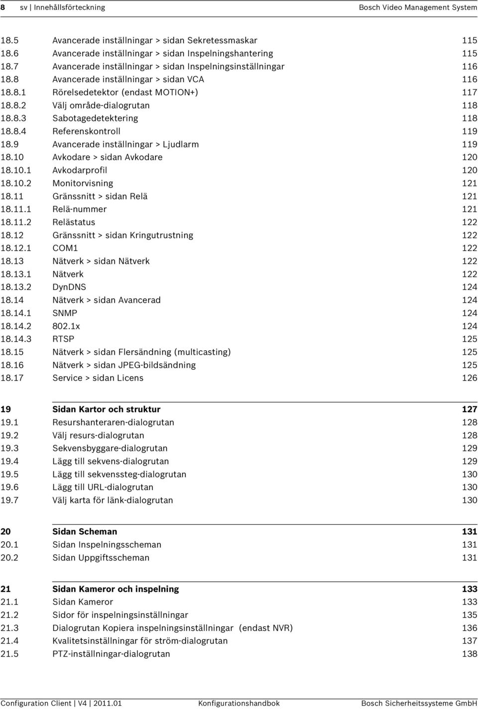 8.4 Referenskontroll 119 18.9 Avancerade inställningar > Ljudlarm 119 18.10 Avkodare > sidan Avkodare 120 18.10.1 Avkodarprofil 120 18.10.2 Monitorvisning 121 18.11 Gränssnitt > sidan Relä 121 18.11.1 Relä-nummer 121 18.