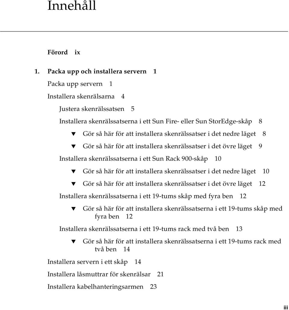 installera skenrälssatser i det nedre läget 8 Gör så här för att installera skenrälssatser i det övre läget 9 Installera skenrälssatserna i ett Sun Rack 900-skåp 10 Gör så här för att installera