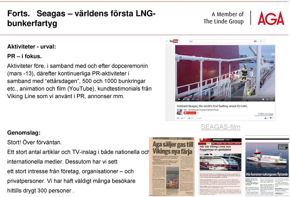 etc., animation och film (YouTube), kundtestimonials från Viking Line som vi använt i PR, annonser mm. Genomslag: Stort! Över förväntan.