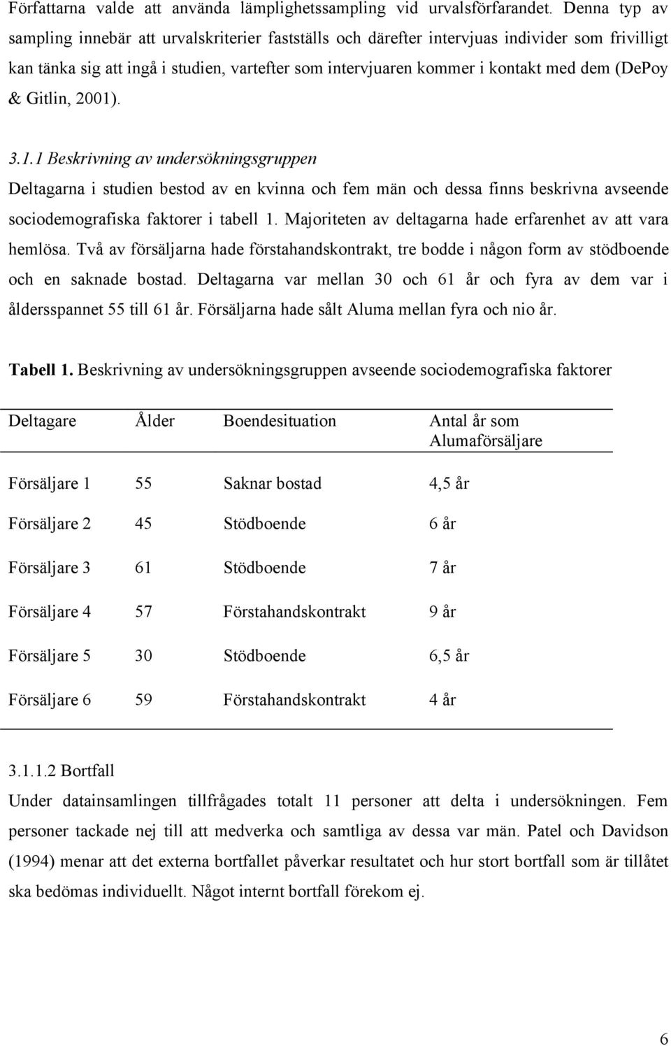 (DePoy & Gitlin, 2001). 3.1.1 Beskrivning av undersökningsgruppen Deltagarna i studien bestod av en kvinna och fem män och dessa finns beskrivna avseende sociodemografiska faktorer i tabell 1.
