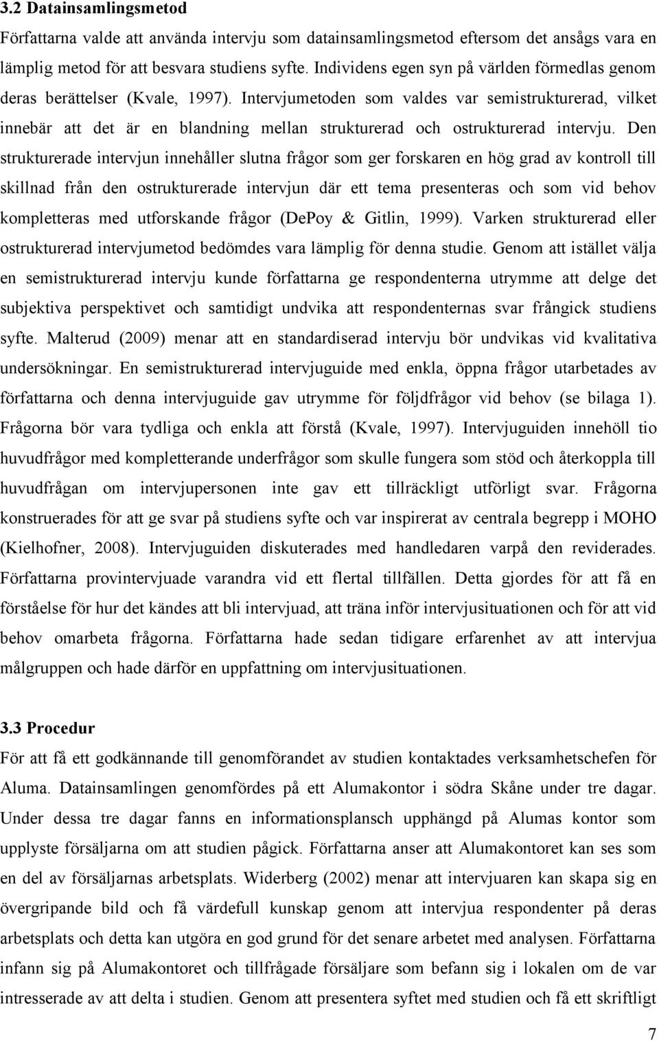 Intervjumetoden som valdes var semistrukturerad, vilket innebär att det är en blandning mellan strukturerad och ostrukturerad intervju.