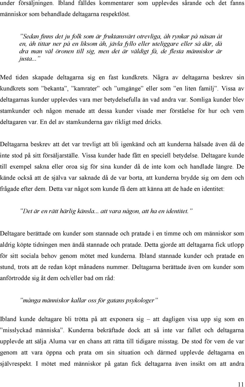 väldigt få, de flesta människor är justa... Med tiden skapade deltagarna sig en fast kundkrets. Några av deltagarna beskrev sin kundkrets som bekanta, kamrater och umgänge eller som en liten familj.
