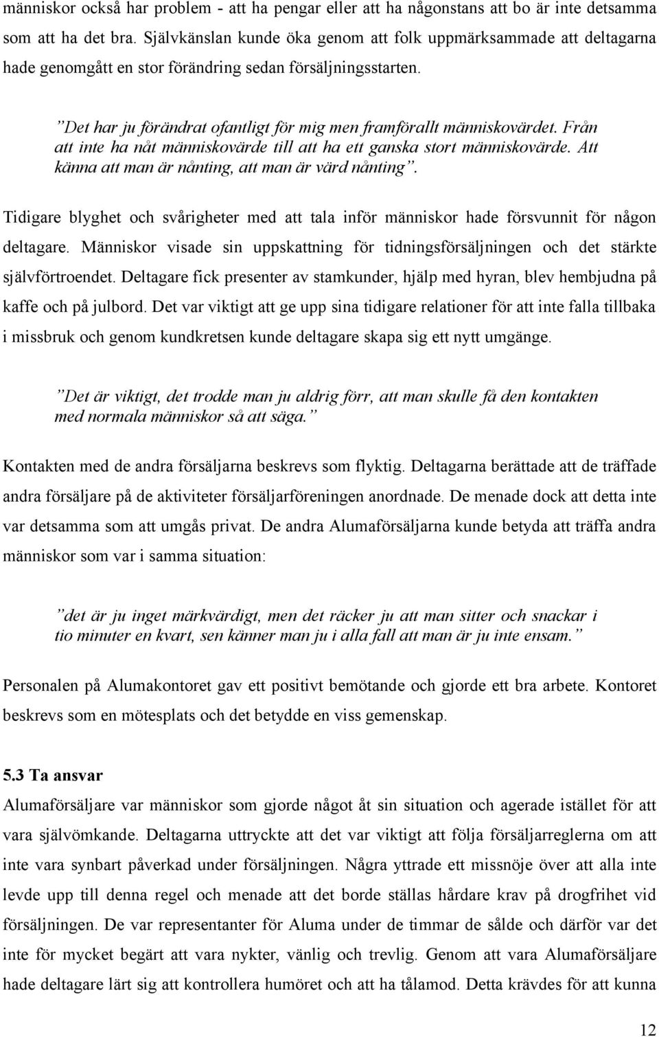 Från att inte ha nåt människovärde till att ha ett ganska stort människovärde. Att känna att man är nånting, att man är värd nånting.