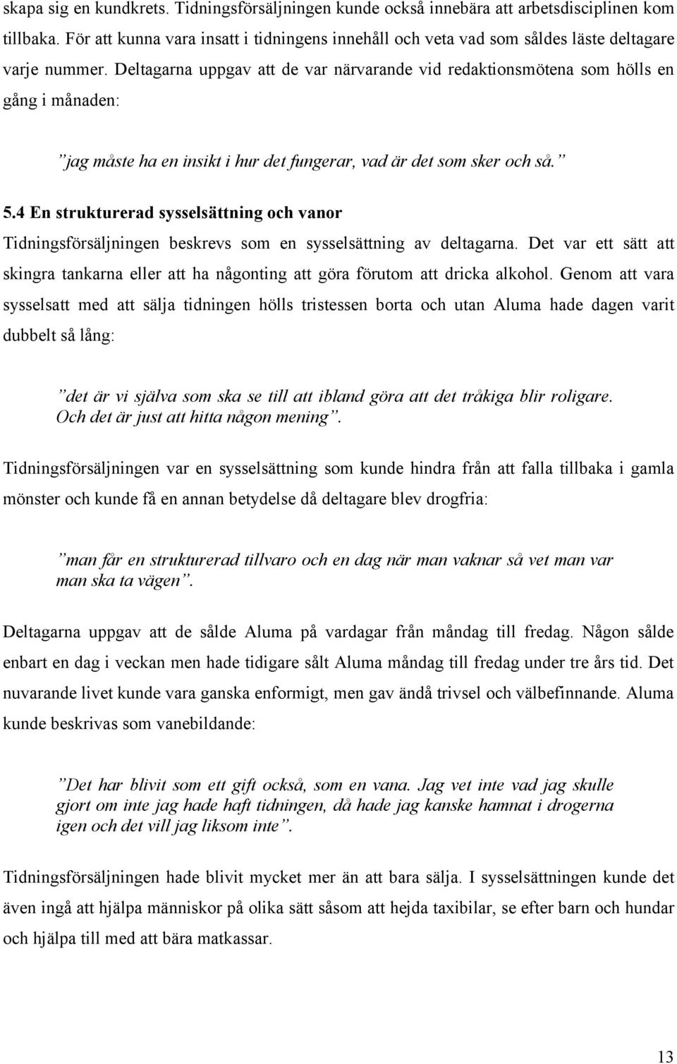 Deltagarna uppgav att de var närvarande vid redaktionsmötena som hölls en gång i månaden: jag måste ha en insikt i hur det fungerar, vad är det som sker och så. 5.