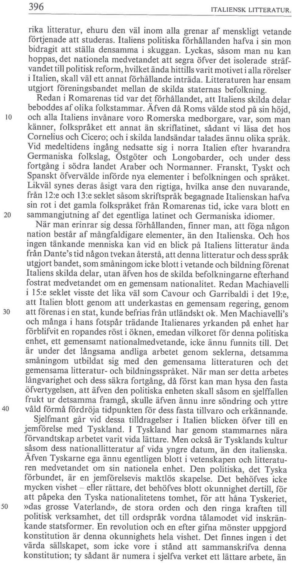 Det behöfves icke rättare, det behöfves blott okunnighet dertiil, för mycken vishet att päpeka den Tyska nationalitetens tomhet, för att häna Tyskeriet, eller 50»das grosse Vaterland», de stora orden