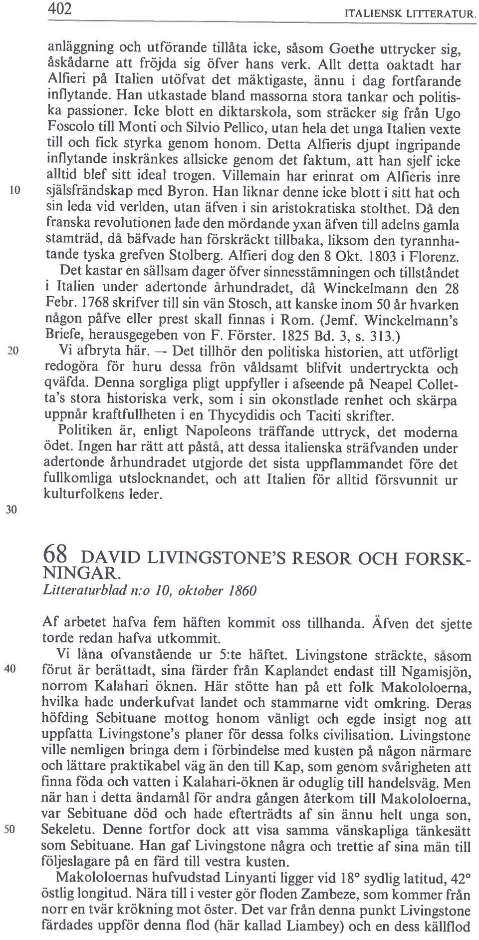 Alit detta oaktadt har Alfieri på Italien utöfvat det mäktigaste, ännu i dag fortfarande infiytande. Han utkastade bland massorna stora tankar och politis ka passioner.