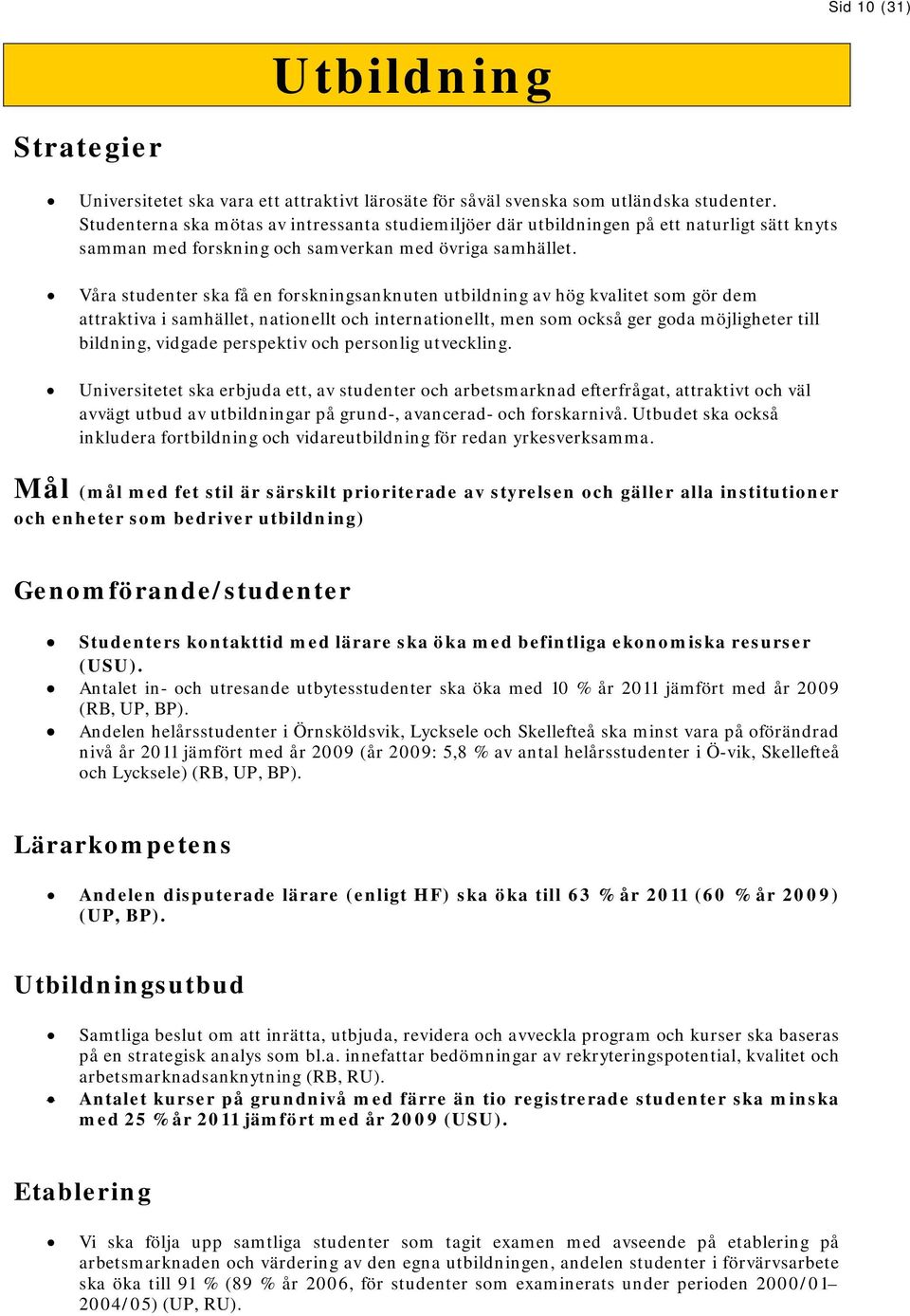 Våra studenter ska få en forskningsanknuten utbildning av hög kvalitet som gör dem attraktiva i samhället, nationellt och internationellt, men som också ger goda möjligheter till bildning, vidgade