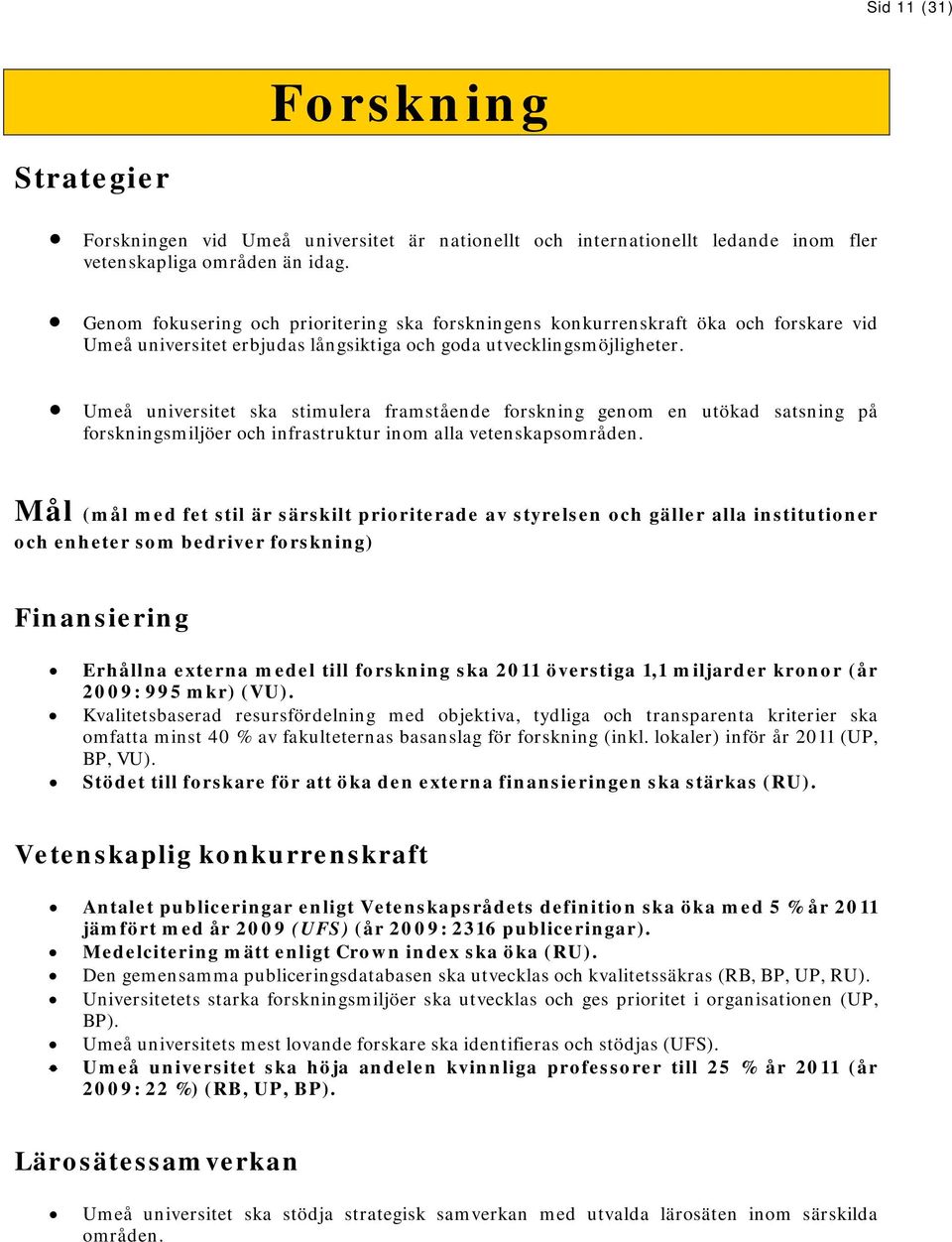 Umeå universitet ska stimulera framstående forskning genom en utökad satsning på forskningsmiljöer och infrastruktur inom alla vetenskapsområden.