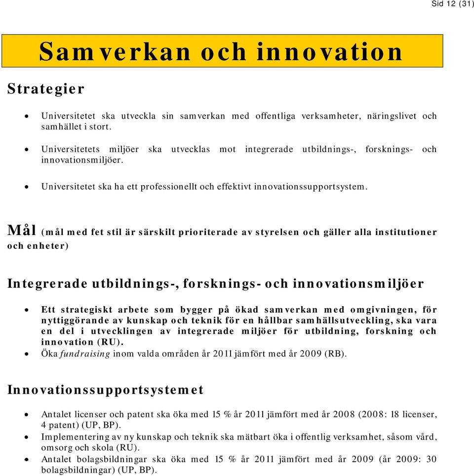 Mål (mål med fet stil är särskilt prioriterade av styrelsen och gäller alla institutioner och enheter) Integrerade utbildnings-, forsknings- och innovationsmiljöer Ett strategiskt arbete som bygger