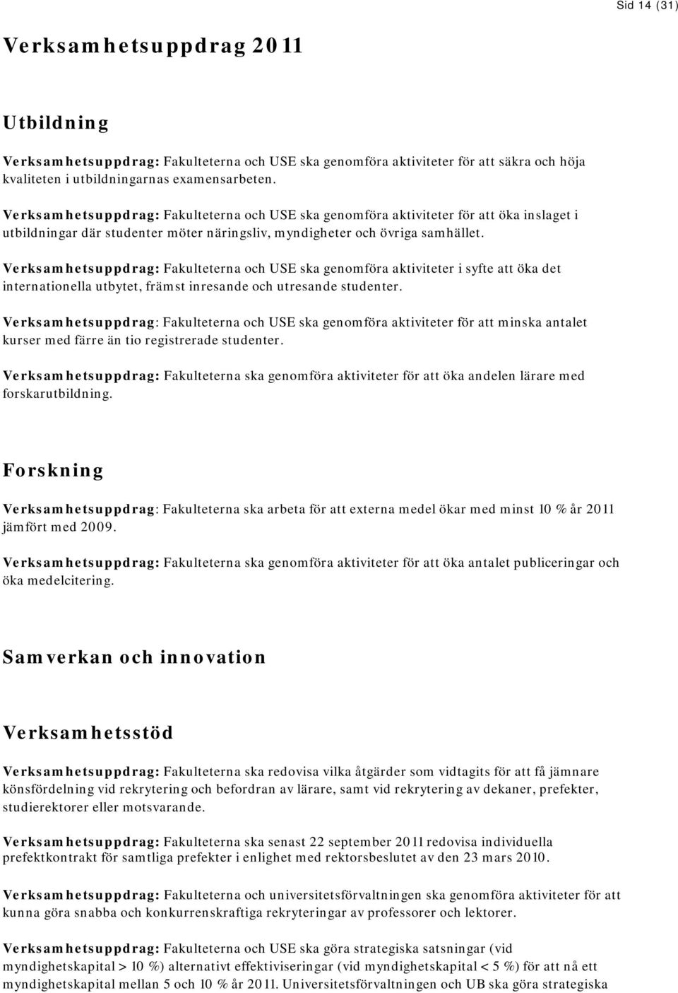 Verksamhetsuppdrag: Fakulteterna och USE ska genomföra aktiviteter i syfte att öka det internationella utbytet, främst inresande och utresande studenter.