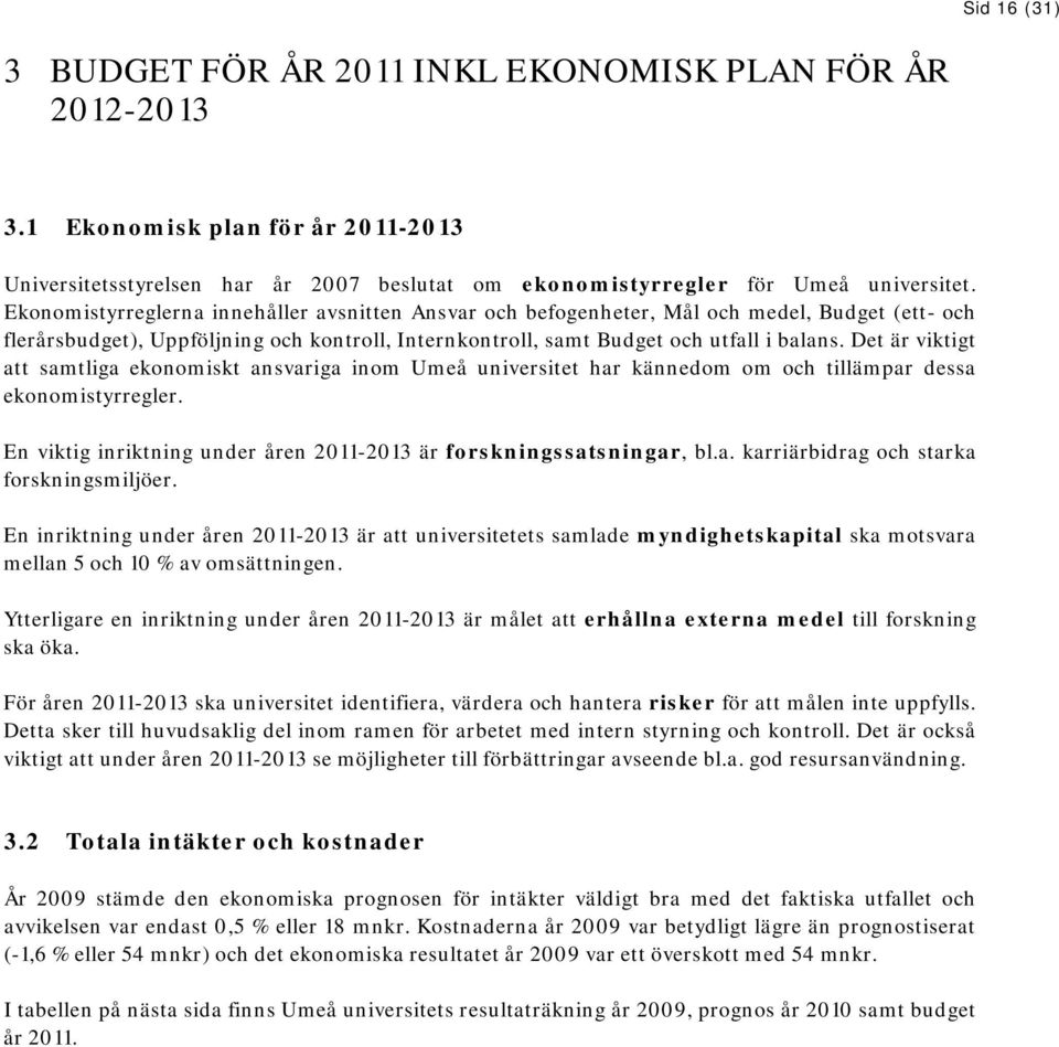 Det är viktigt att samtliga ekonomiskt ansvariga inom Umeå universitet har kännedom om och tillämpar dessa ekonomistyrregler. En viktig inriktning under åren 2011-2013 är forskningssatsningar, bl.a. karriärbidrag och starka forskningsmiljöer.