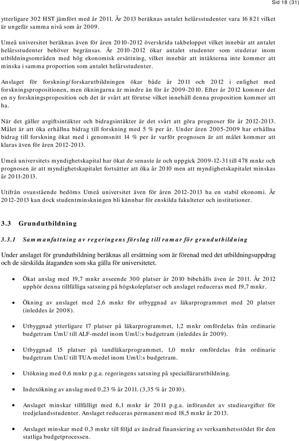 År 2010-2012 ökar antalet studenter som studerar inom utbildningsområden med hög ekonomisk ersättning, vilket innebär att intäkterna inte kommer att minska i samma proportion som antalet