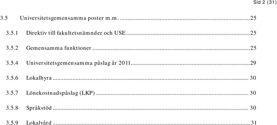 .. 29 3.5.6 Lokalhyra... 30 3.5.7 Lönekostnadspåslag (LKP)... 30 3.5.8 Språkstöd.