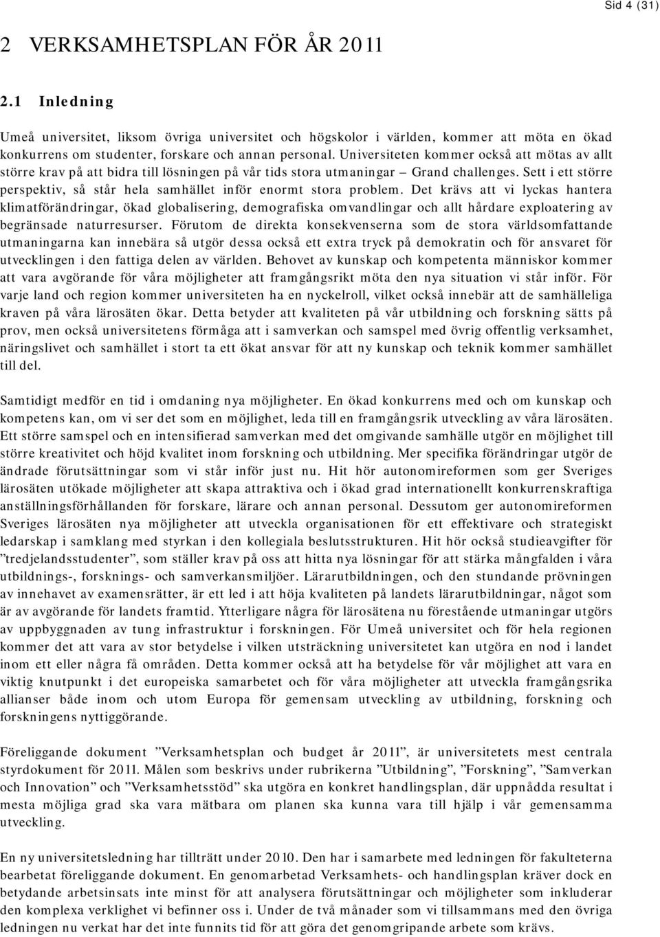 Universiteten kommer också att mötas av allt större krav på att bidra till lösningen på vår tids stora utmaningar Grand challenges.