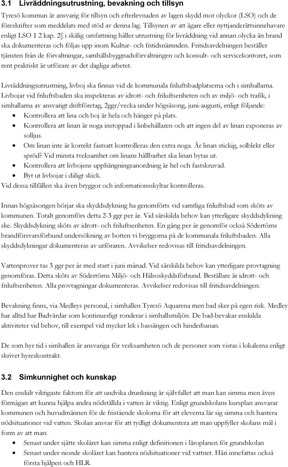 2 i skälig omfattning håller utrustning för livräddning vid annan olycka än brand ska dokumenteras och följas upp inom Kultur- och fritidsnämnden.