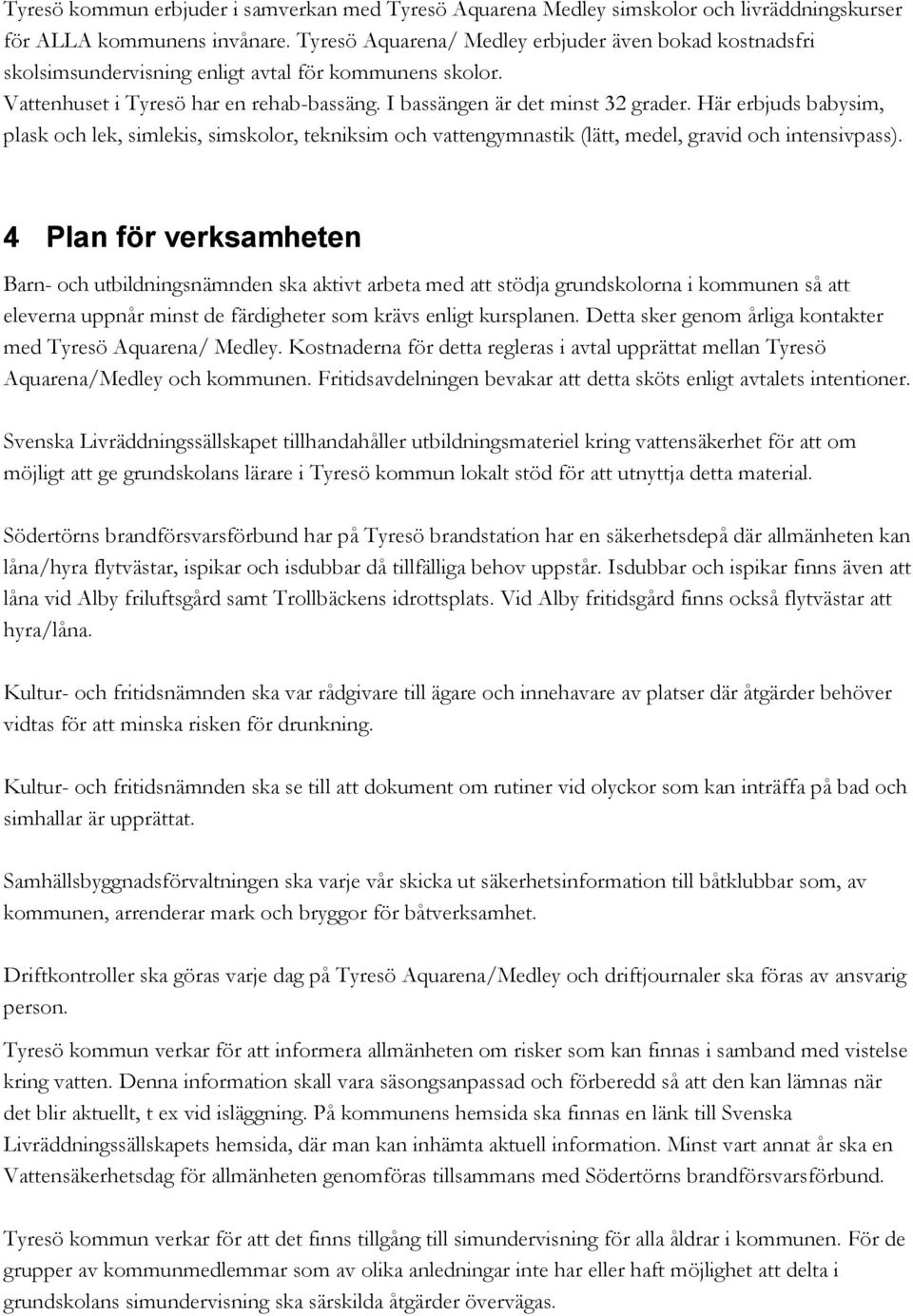 Här erbjuds babysim, plask och lek, simlekis, simskolor, tekniksim och vattengymnastik (lätt, medel, gravid och intensivpass).