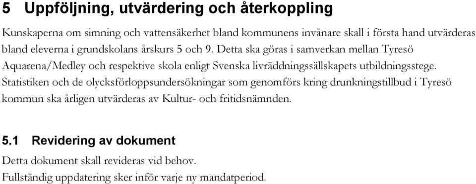 Detta ska göras i samverkan mellan Tyresö Aquarena/Medley och respektive skola enligt Svenska livräddningssällskapets utbildningsstege.