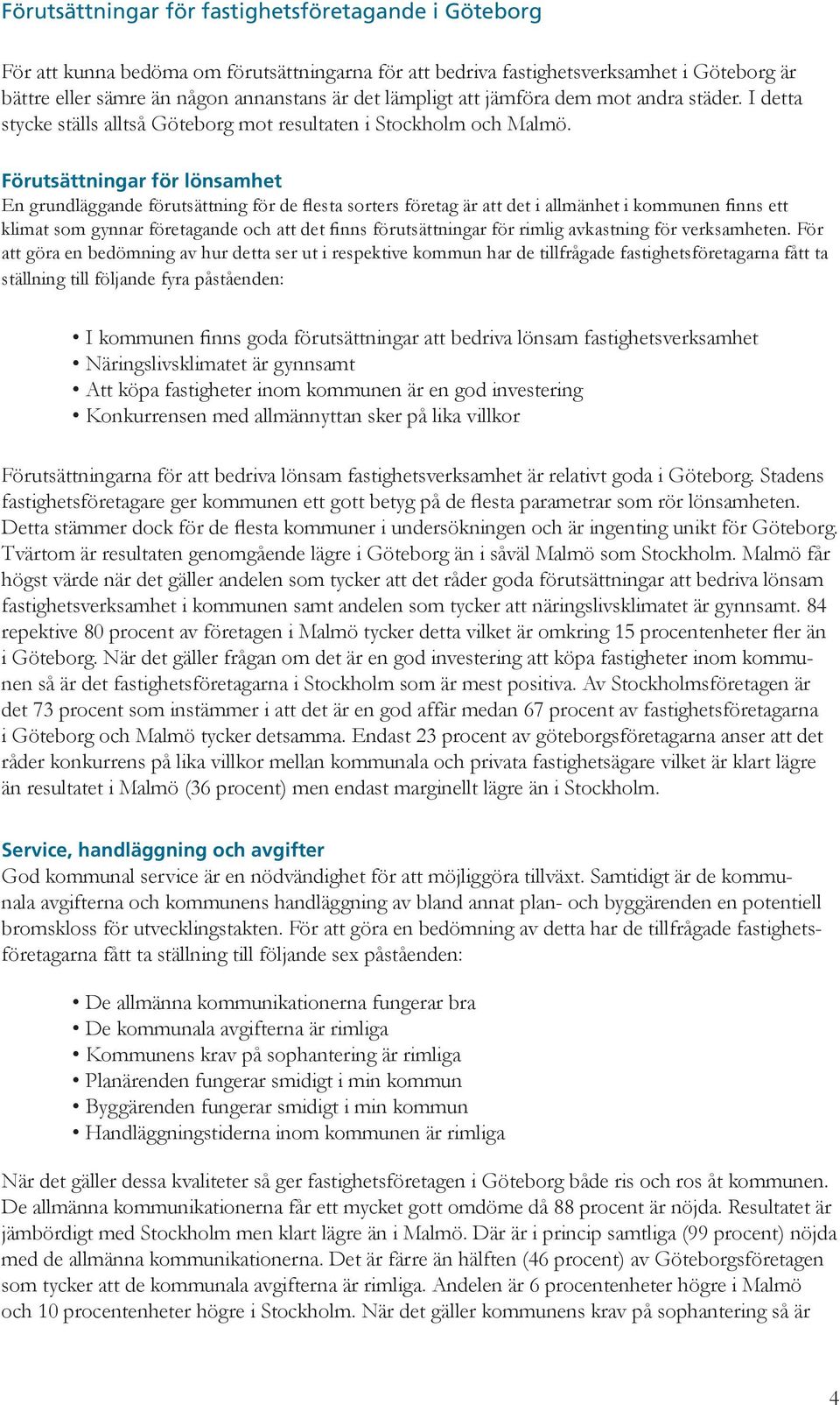 Förutsättningar för lönsamhet En grundläggande förutsättning för de flesta sorters företag är att det i allmänhet i kommunen finns ett klimat som gynnar företagande och att det finns förutsättningar