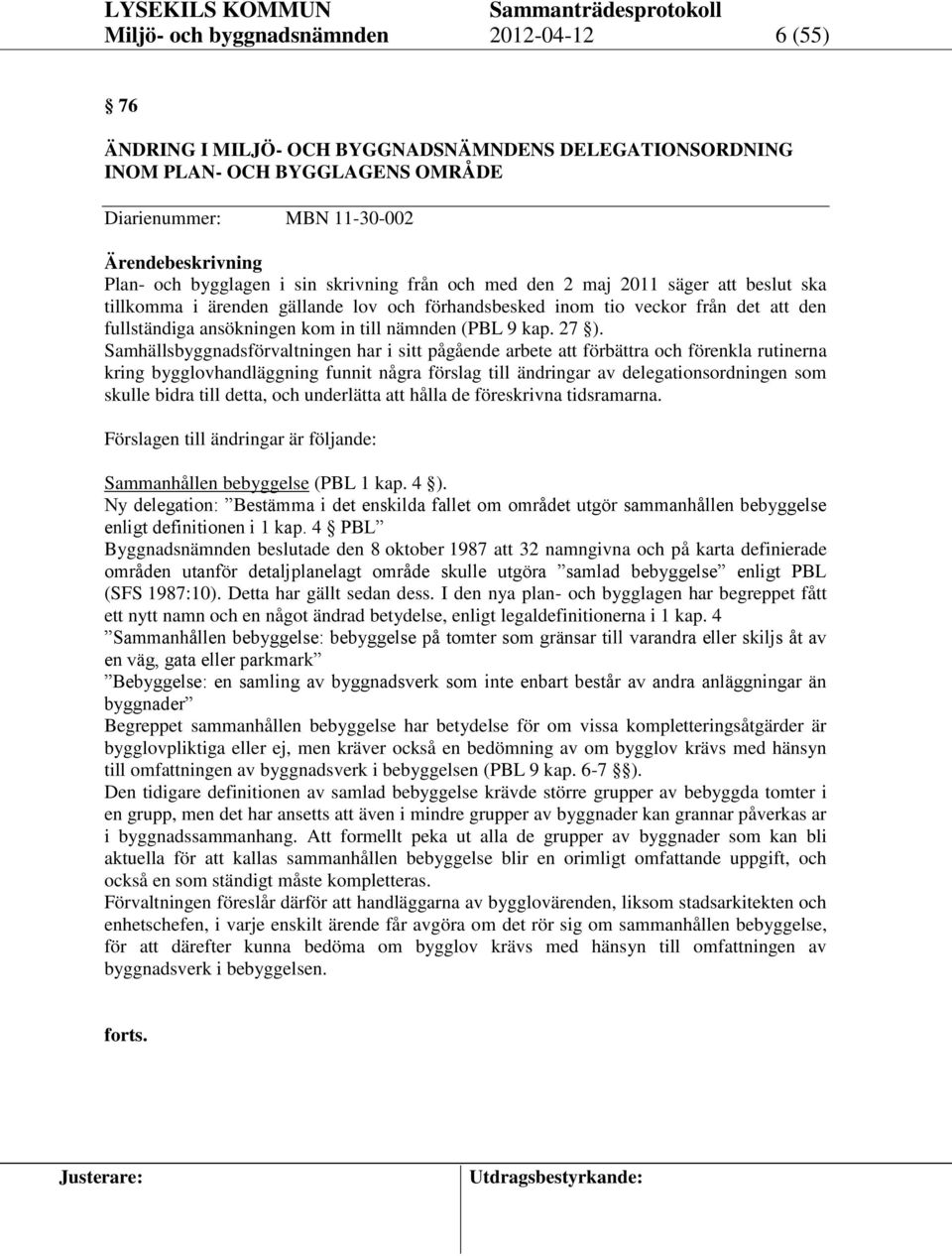 27 ). Samhällsbyggnadsförvaltningen har i sitt pågående arbete att förbättra och förenkla rutinerna kring bygglovhandläggning funnit några förslag till ändringar av delegationsordningen som skulle