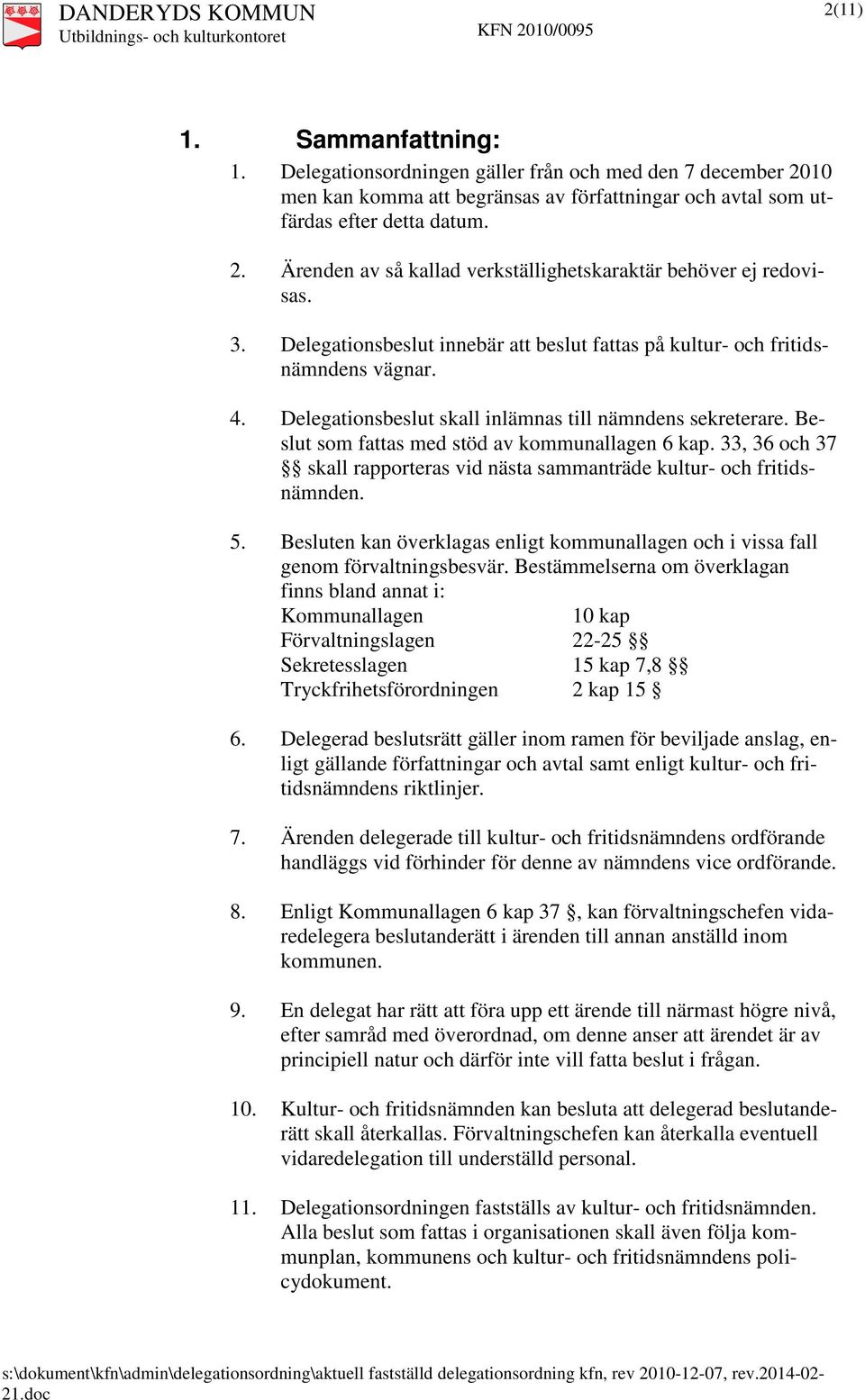 33, 36 och 37 skall rapporteras vid nästa sammanträde kultur- och fritidsnämnden. 5. Besluten kan överklagas enligt kommunallagen och i vissa fall genom förvaltningsbesvär.