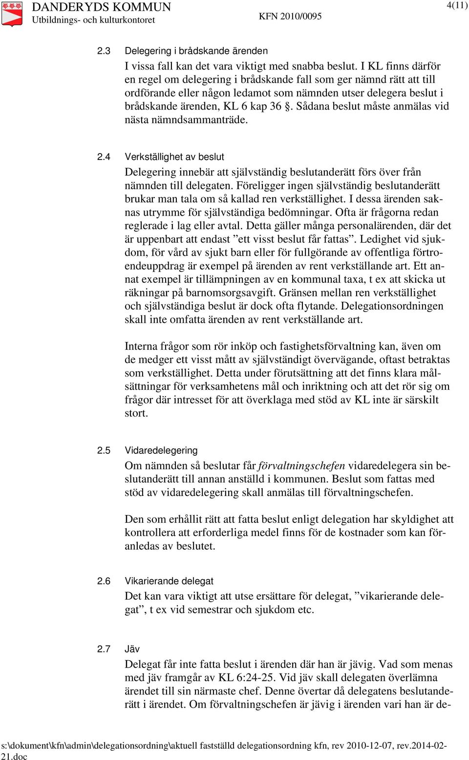 Sådana beslut måste anmälas vid nästa nämndsammanträde. 2.4 av beslut Delegering innebär att självständig beslutanderätt förs över från nämnden till delegaten.