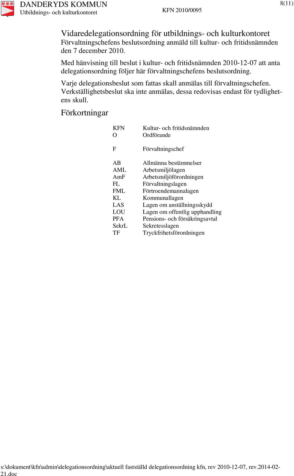 Varje delegationsbeslut som fattas skall anmälas till förvaltningschefen. sbeslut ska inte anmälas, dessa redovisas endast för tydlighetens skull.