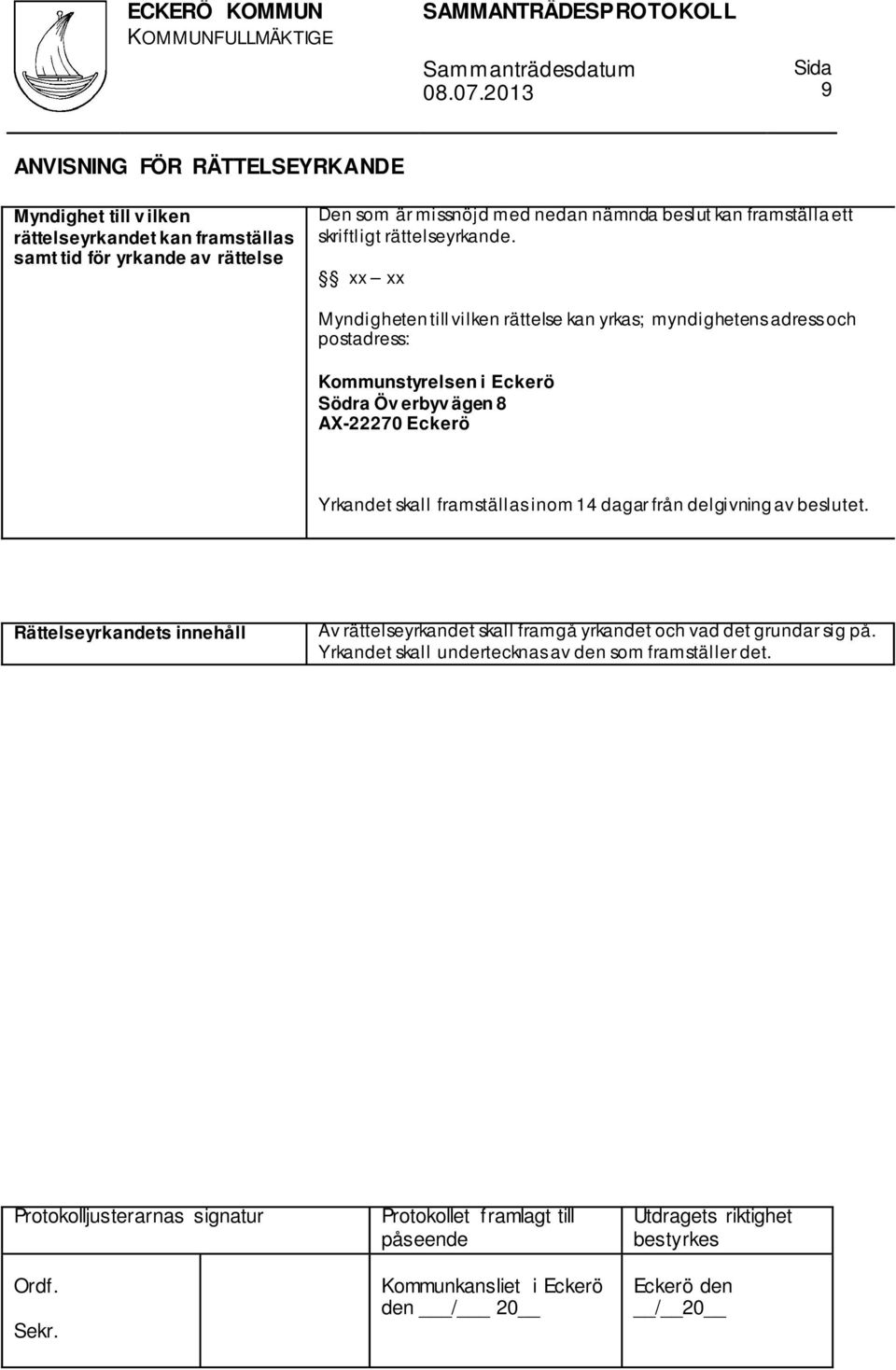 xx xx Myndigheten till vilken rättelse kan yrkas; myndighetens adress och postadress: Kommunstyrelsen i Eckerö Södra Öv erbyv ägen 8 AX-22270