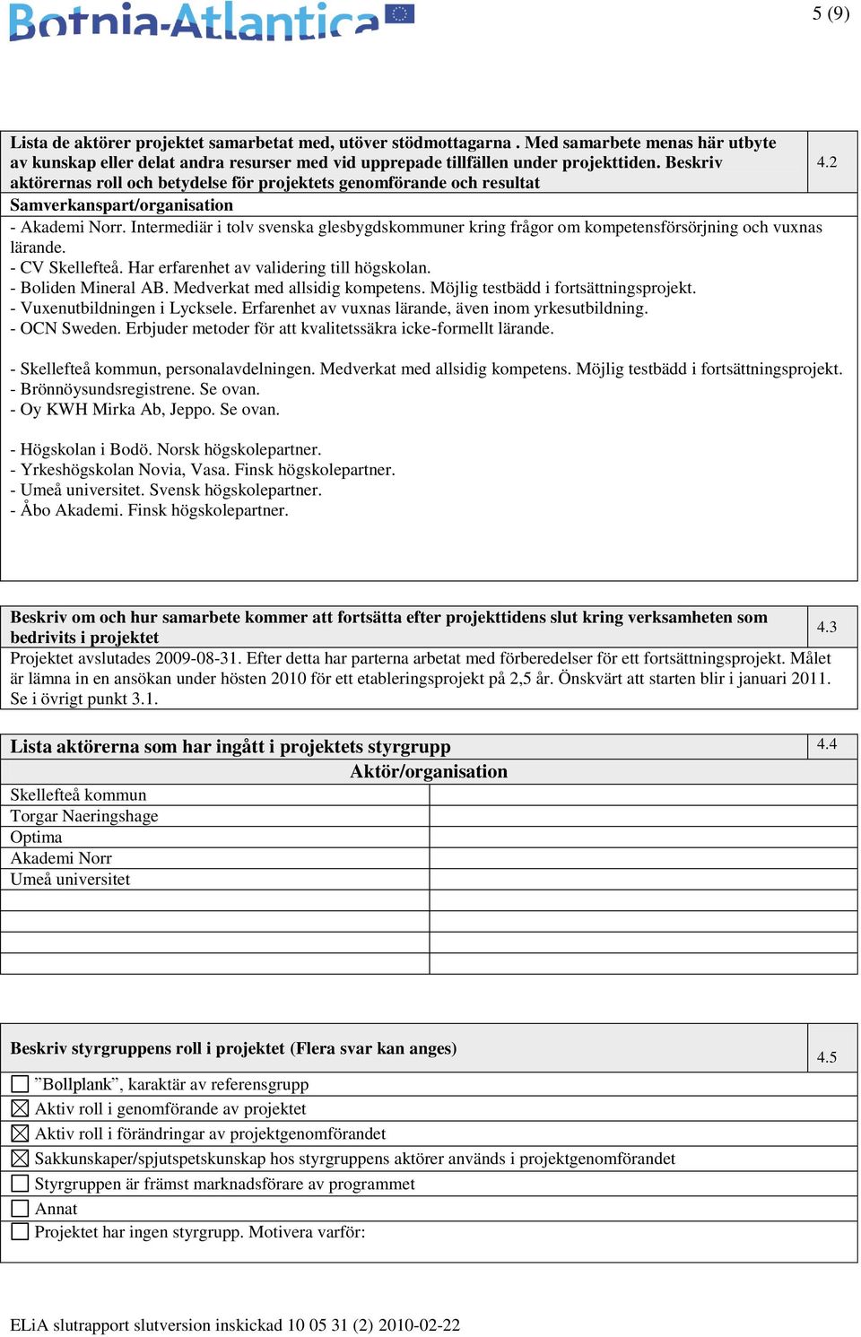 Intermediär i tolv svenska glesbygdskommuner kring frågor om kompetensförsörjning och vuxnas lärande. - CV Skellefteå. Har erfarenhet av validering till högskolan. - Boliden Mineral AB.