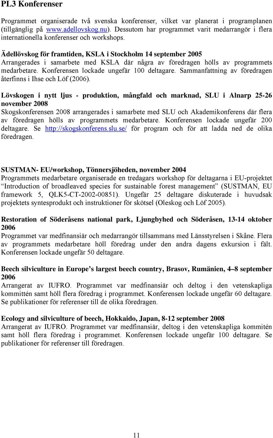 Ädellövskog för framtiden, KSLA i Stockholm 14 september 2005 Arrangerades i samarbete med KSLA där några av föredragen hölls av programmets medarbetare. Konferensen lockade ungefär 100 deltagare.