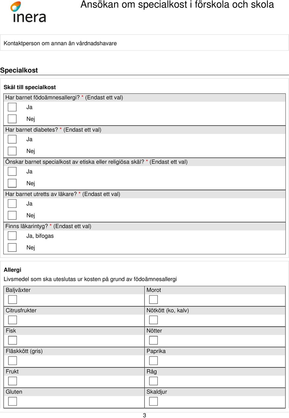 * (Endast ett val) Har barnet utretts av läkare? * (Endast ett val) Finns läkarintyg?