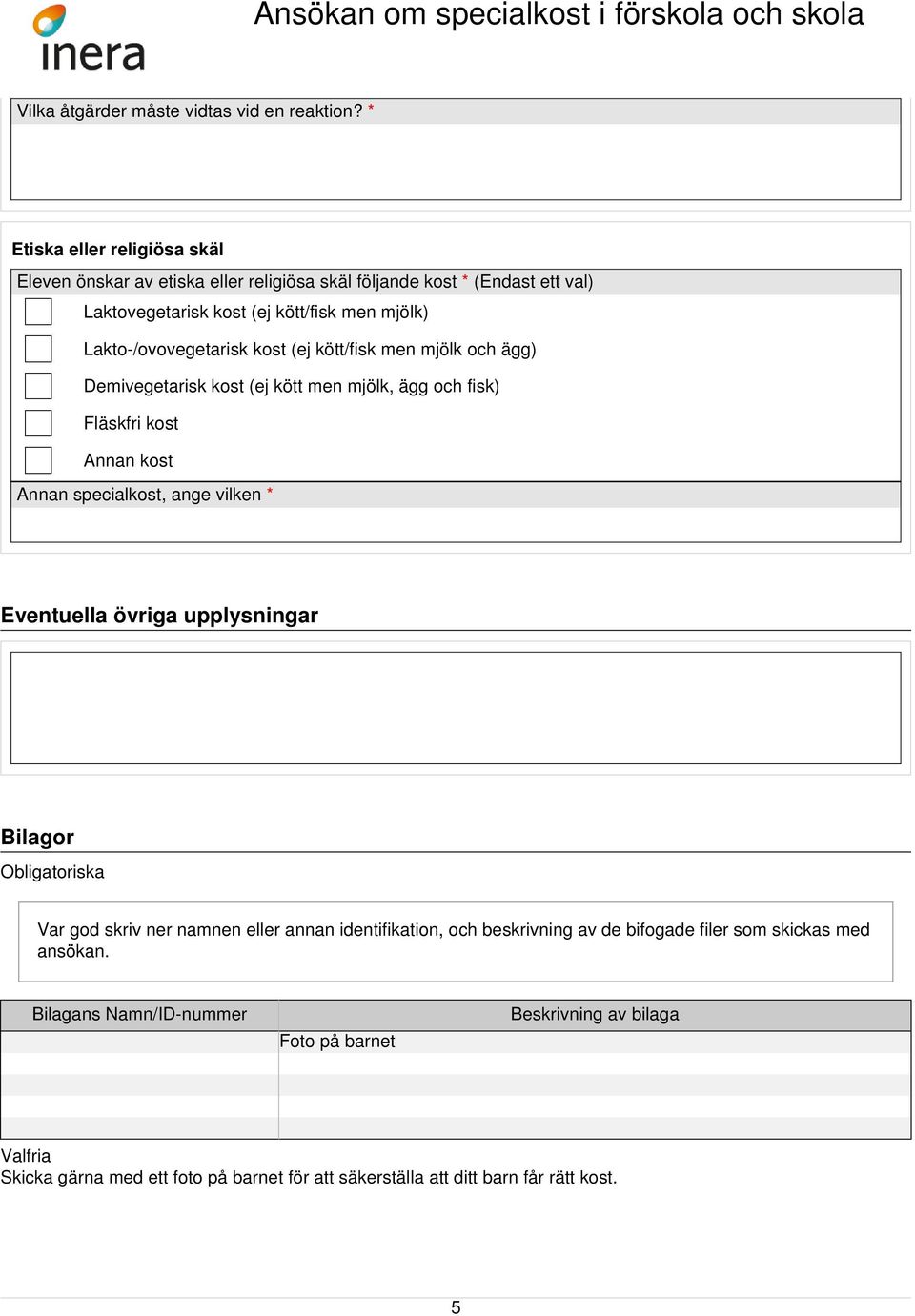 Lakto-/ovovegetarisk kost (ej kött/fisk men mjölk och ägg) Demivegetarisk kost (ej kött men mjölk, ägg och fisk) Fläskfri kost Annan kost Annan specialkost, ange vilken *