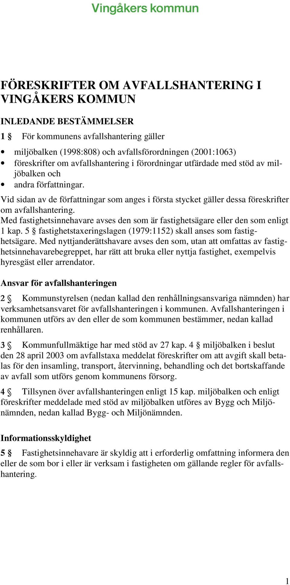 Med fastighetsinnehavare avses den som är fastighetsägare eller den som enligt 1 kap. 5 fastighetstaxeringslagen (1979:1152) skall anses som fastighetsägare.