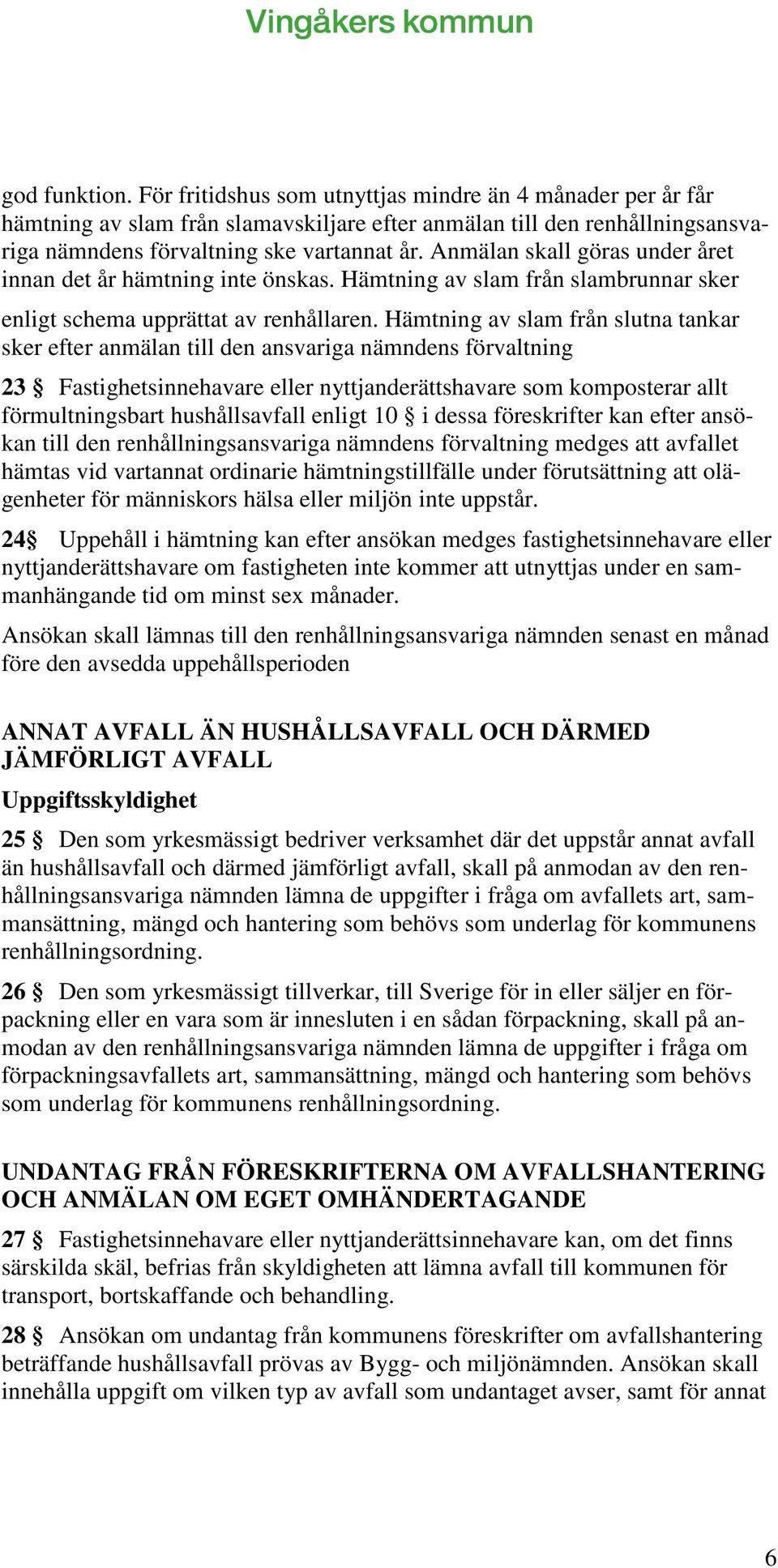 Hämtning av slam från slutna tankar sker efter anmälan till den ansvariga nämndens förvaltning 23 Fastighetsinnehavare eller nyttjanderättshavare som komposterar allt förmultningsbart hushållsavfall